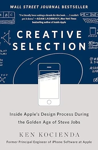 The cover of Creative Selection: Inside Apple's Design Process During the Golden Age of Steve Jobs.