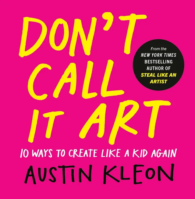 The cover of Don't Call It Art: 10 Ways to Create Like a Kid Again.
