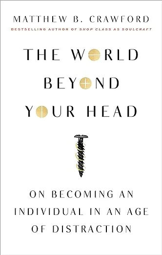 The cover of The World Beyond Your Head: On Becoming an Individual in an Age of Distraction.